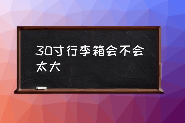 30寸行李箱會不會太大 30寸拉桿箱的長寬高？