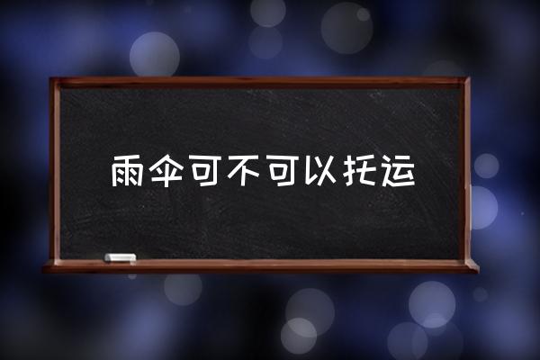 雨傘可不可以托運 坐飛機雨傘可以托運嗎？