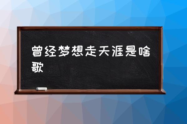 曾經夢想走天涯是啥歌 許巍夢想走天涯叫什么歌？