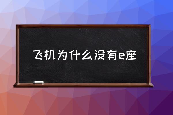 飛機(jī)為什么沒(méi)有e座 動(dòng)車(chē)為什么沒(méi)有e座？