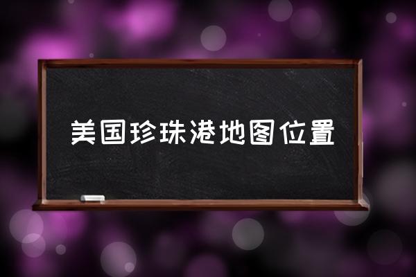美國(guó)珍珠港地圖位置 珍珠港是關(guān)島嗎？