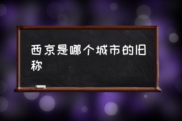 西京是哪個城市的舊稱 西京是年代嗎？