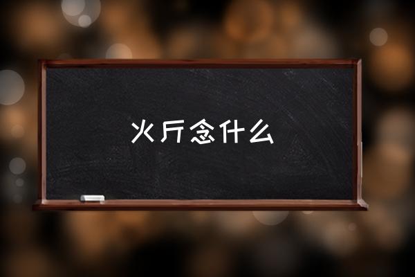 火斤念什么 火旁一個樂讀什么啊？