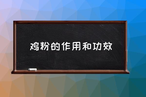雞粉的作用和功效 雞粉的用量比例？
