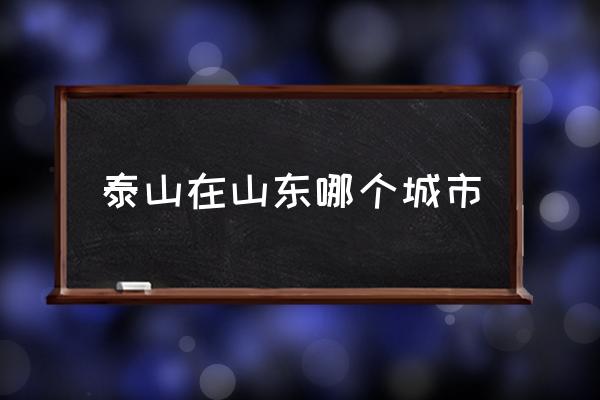 泰山在山東哪個城市 泰安簡介？