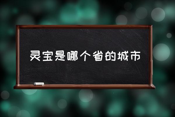 靈寶是哪個(gè)省的城市 靈寶屬于過陜西嗎？