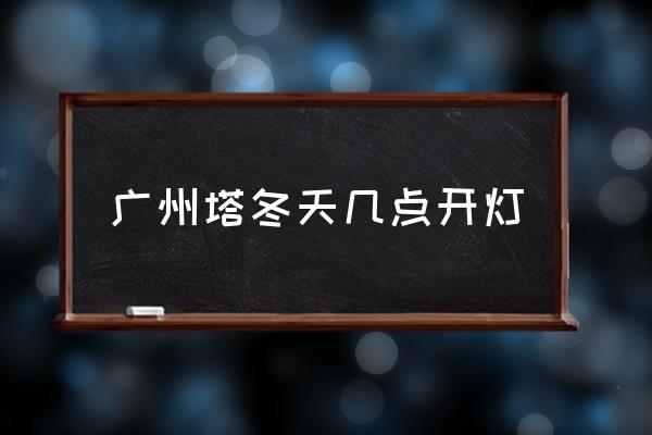 廣州塔冬天幾點(diǎn)開燈 廣州塔燈光幾點(diǎn)開？