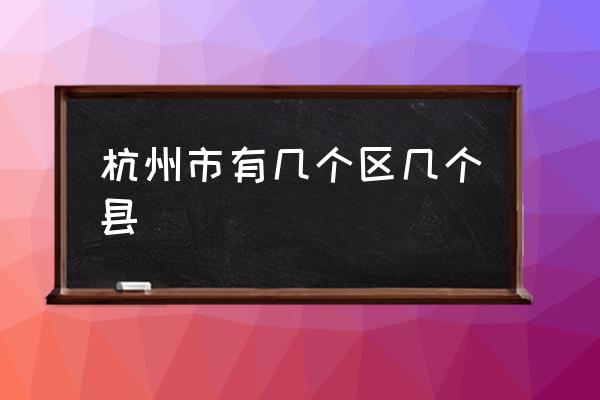 杭州市有幾個(gè)區(qū)幾個(gè)縣 杭州哪個(gè)區(qū)算是市區(qū)？