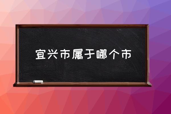 宜興市屬于哪個(gè)市 宜興為什么叫市？