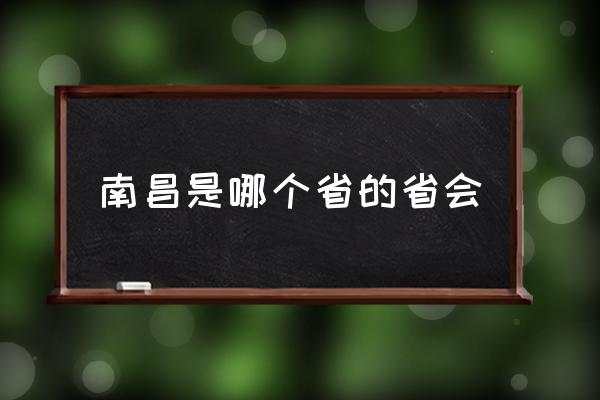 南昌是哪個省的省會 為什么說南昌是一座城市？
