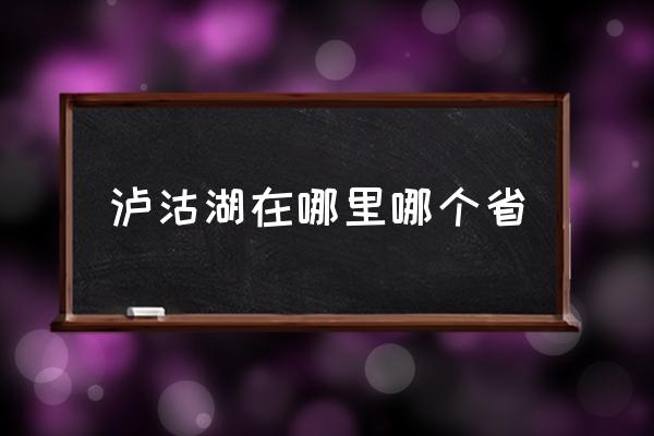 瀘沽湖在哪里哪個省 瀘沽湖是哪里的景點？