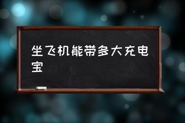 坐飛機能帶多大充電寶 第一次坐飛機可以帶充電寶？
