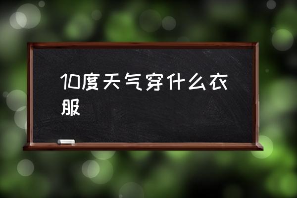 10度天氣穿什么衣服 1-10度穿什么衣服？