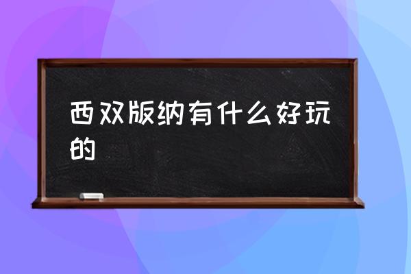 西雙版納有什么好玩的 什么季節(jié)去西雙版納最好？