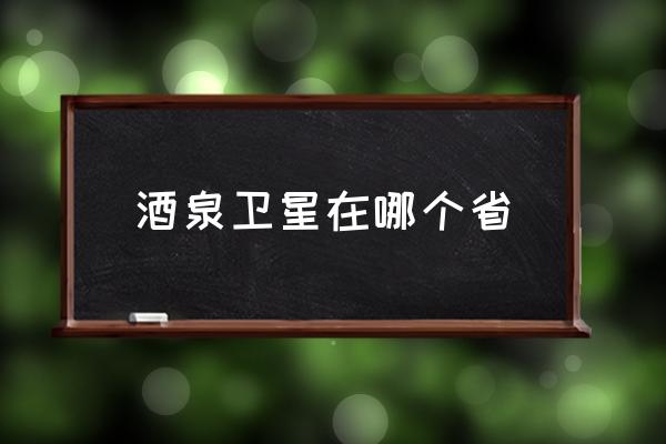 酒泉衛(wèi)星在哪個(gè)省 酒泉衛(wèi)星發(fā)射中心歸屬甘肅還是內(nèi)蒙？