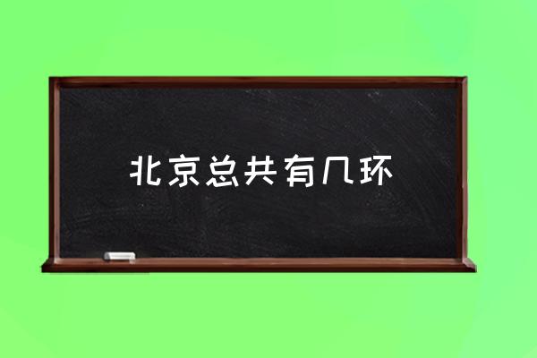 北京總共有幾環(huán) 北京有幾環(huán)怎么劃分？