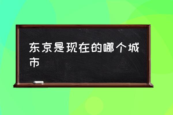 東京是現(xiàn)在的哪個城市 古時的臨安府是現(xiàn)在的杭州市嗎？