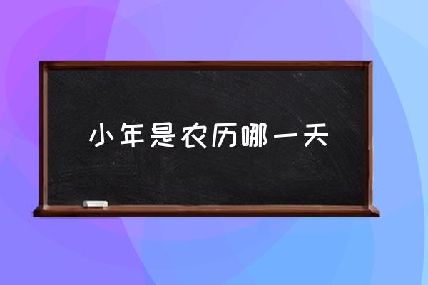 小年是農(nóng)歷哪一天 小年指的是哪一天？