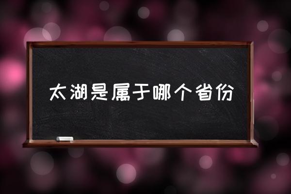 太湖是屬于哪個省份 太湖連著哪幾個??？