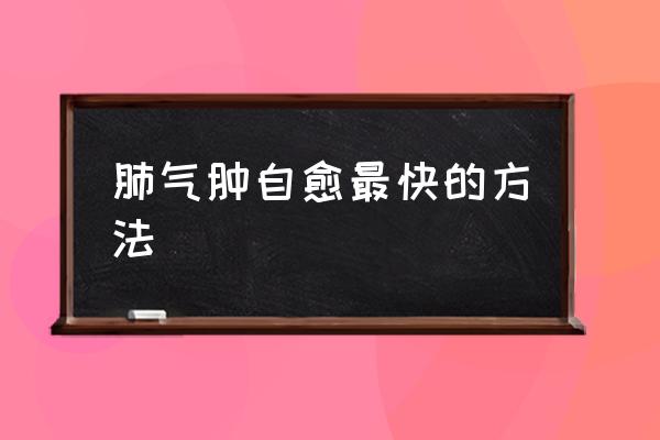 肺氣腫自愈最快的方法 得了肺氣腫還能活多久？