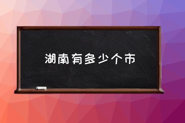 湖南有多少個市 湖北哪些城市會修地鐵？