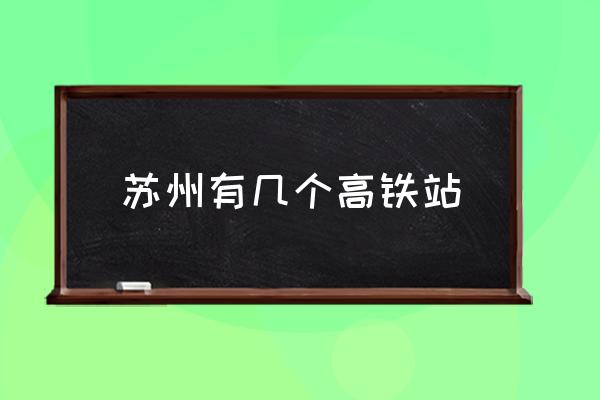 蘇州有幾個(gè)高鐵站 蘇州北是高鐵站么？