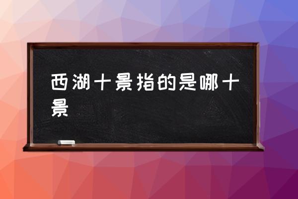 西湖十景指的是哪十景 西湖十景排名順序？