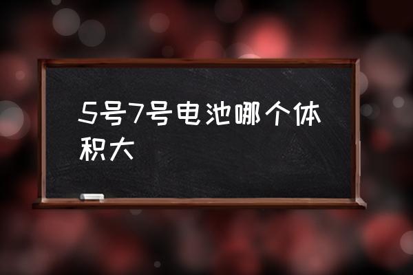 5號7號電池哪個體積大 5號和7號電池哪個用得多？