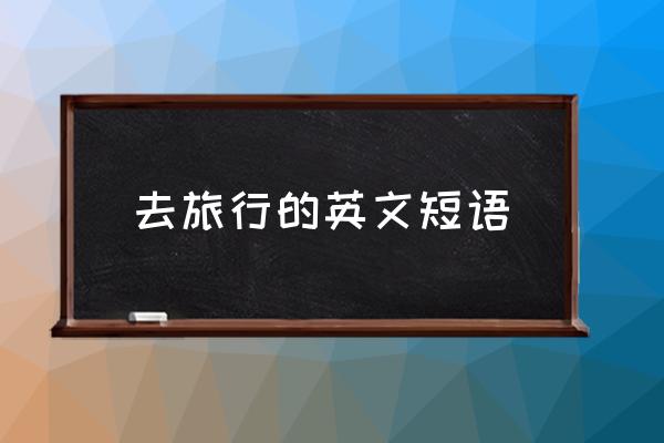 去旅行的英文短語(yǔ) 常用旅游英語(yǔ)有哪些？