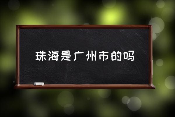 珠海是廣州市的嗎 珠海的別稱及美名？