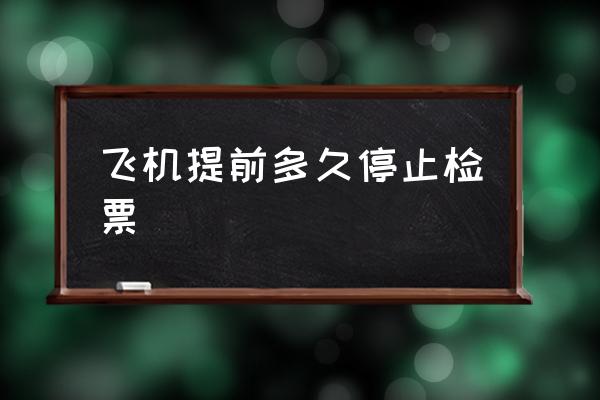 飛機(jī)提前多久停止檢票 坐飛機(jī)提前多久到機(jī)場？