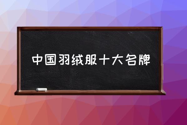 中國羽絨服十大名牌 知名羽絨服品牌都有哪些？