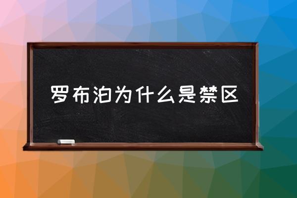 羅布泊為什么是禁區(qū) 羅布泊在中國地圖哪個位置？