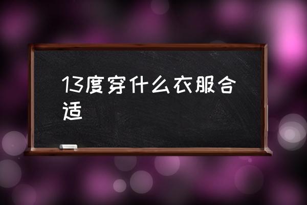13度穿什么衣服合適 13到22度穿什么？