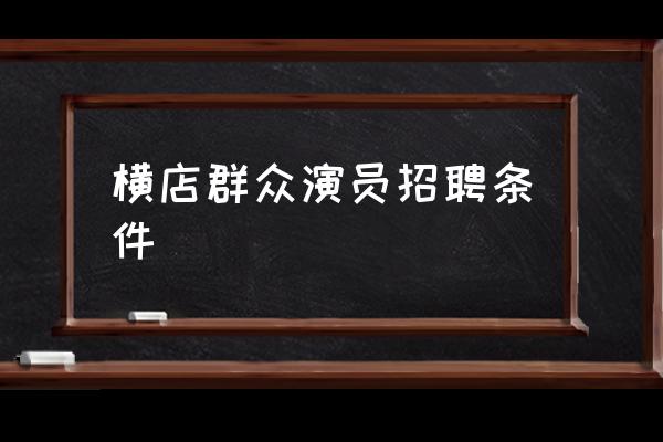 橫店群眾演員招聘條件 橫店的起源？