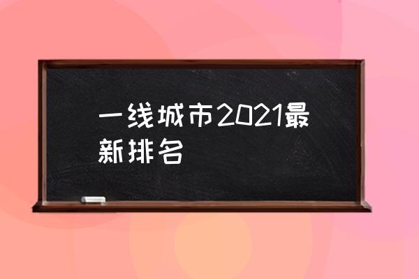 一線城市2021最新排名 中國(guó)有幾個(gè)一線城市？