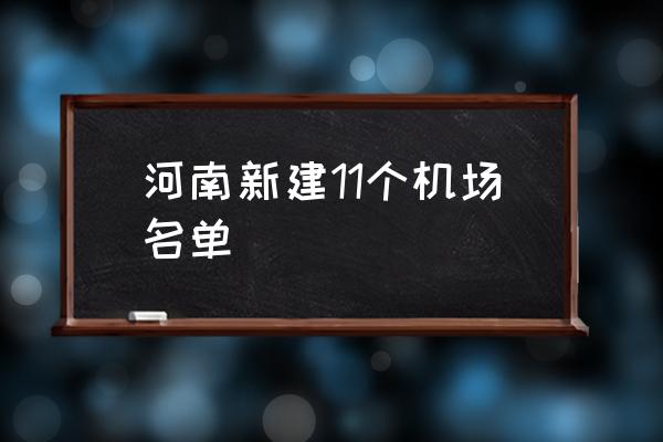 河南新建11個(gè)機(jī)場(chǎng)名單 河南共有幾個(gè)機(jī)場(chǎng)？