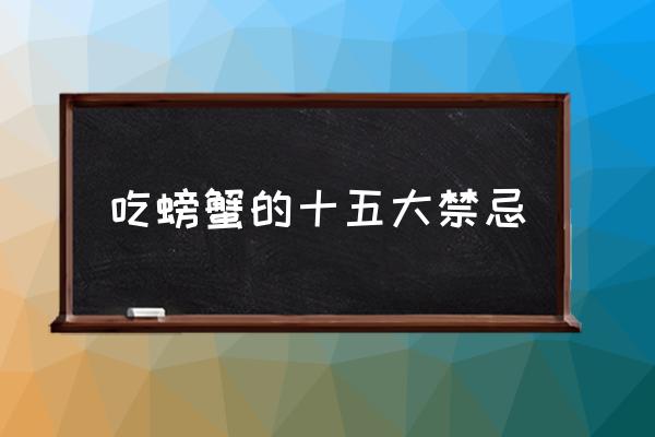 吃螃蟹的十五大禁忌 吃完螃蟹可以吃蘋(píng)果嗎？