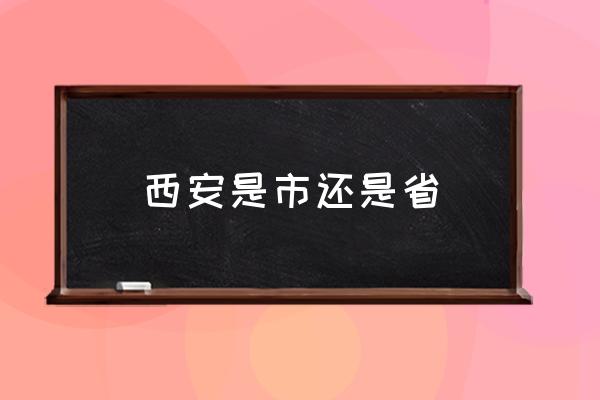西安是市還是省 西安有幾個(gè)區(qū)，幾個(gè)縣？
