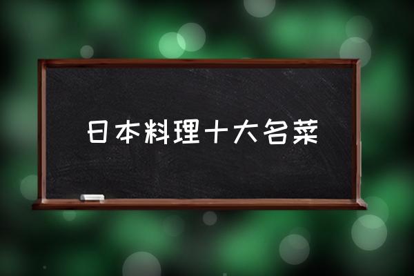 日本料理十大名菜 日本料理什么菜最好吃？