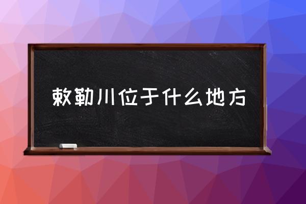 敕勒川位于什么地方 敕勒川在烏蘭察布嗎？