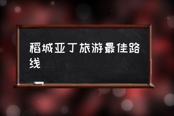 稻城亞丁旅游最佳路線(xiàn) 為什么叫稻城亞?。?
                                        loading=
