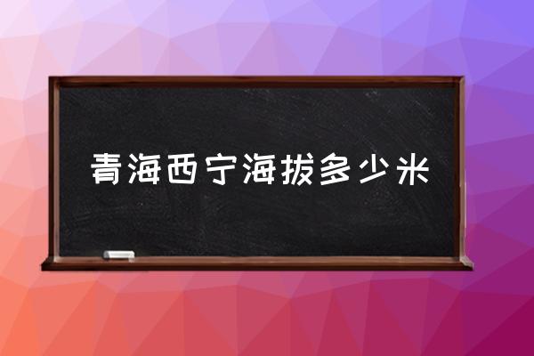 青海西寧海拔多少米 青海海南海拔多高？