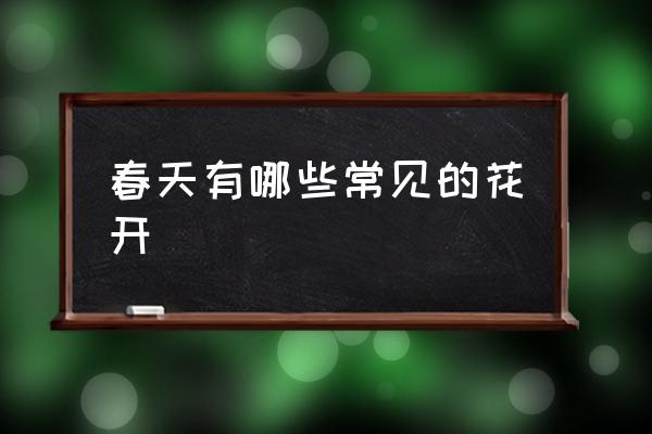 春天有哪些常見的花開 春天都有什么花？