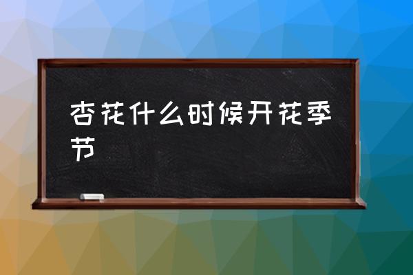 杏花什么時(shí)候開花季節(jié) 杏花的花期？