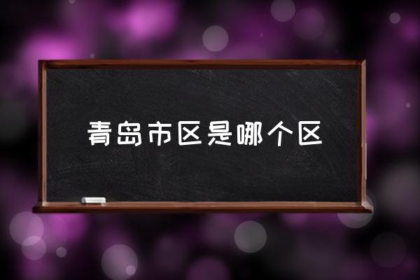 青島市區(qū)是哪個區(qū) 青島市內(nèi)四區(qū)怎么分？