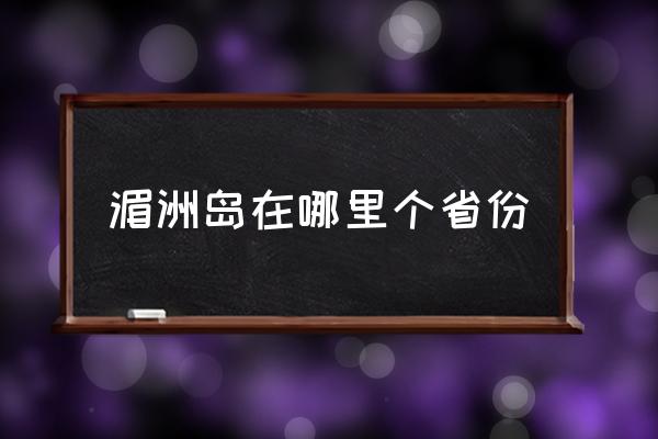 湄洲島在哪里個省份 湄洲島是那個城市？