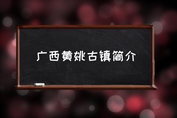 廣西黃姚古鎮(zhèn)簡介 黃姚古鎮(zhèn)與烏鎮(zhèn)誰的歷史更悠久？