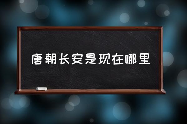 唐朝長(zhǎng)安是現(xiàn)在哪里 長(zhǎng)安指的是哪里？