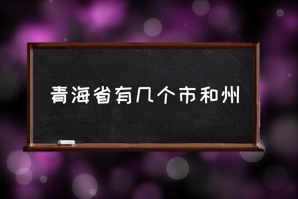 青海省有幾個(gè)市和州 青海省州縣有哪些？